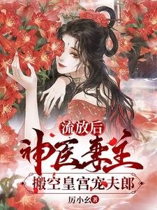 女尊:抄家流放后,夫郎求上位/流放后,神医妻主搬空皇宫宠夫郎